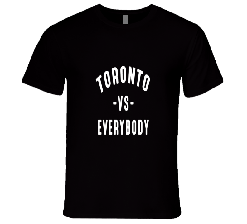 Toronto Vs Everybody T Shirt Toronto Vs Everybody T Shirt