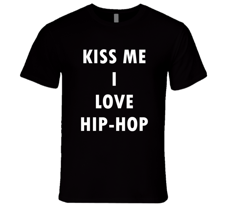 KISS ME I LOVE HIPHOP T Shirt KISS ME I LOVE HIPHOP T Shirt