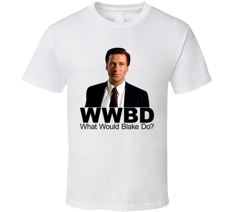 Glen Gary Glen Ross Movie What Would Blake Do T Shirt Glen Gary Glen Ross Movie What Would Blake Do T Shirt