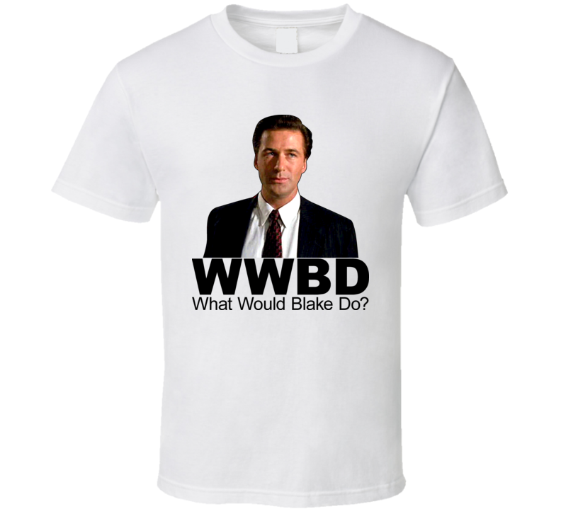 Glen Gary Glen Ross Movie What Would Blake Do T Shirt