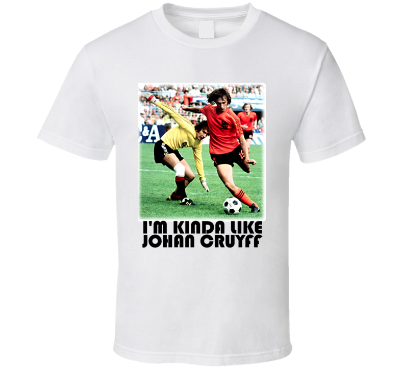 Johan Cryuff Ajax Barcelona Netherlands Im Kinda Like Yohan Cryuff T Shirt Johan Cryuff Ajax Barcelona Netherlands Im Kinda Like Yohan Cryuff T Shirt