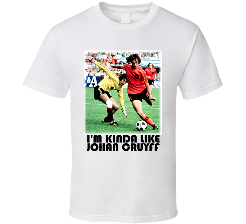 Johan Cryuff Ajax Barcelona Netherlands Im Kinda Like Yohan Cryuff T Shirt