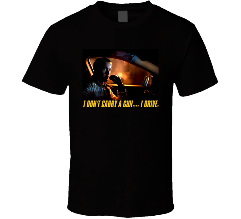 Drive Movie - I Dont Carry A Gun....I Drive Ryan Gosling T-Shirt Drive Movie - I Dont Carry A Gun....I Drive Ryan Gosling T-Shirt