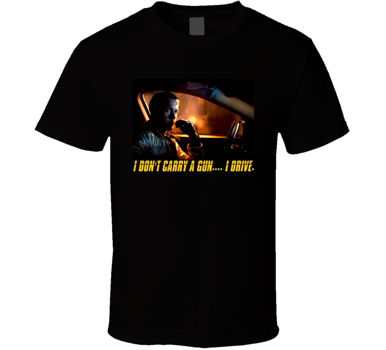 Drive Movie - I Dont Carry A Gun....I Drive Ryan Gosling T-Shirt