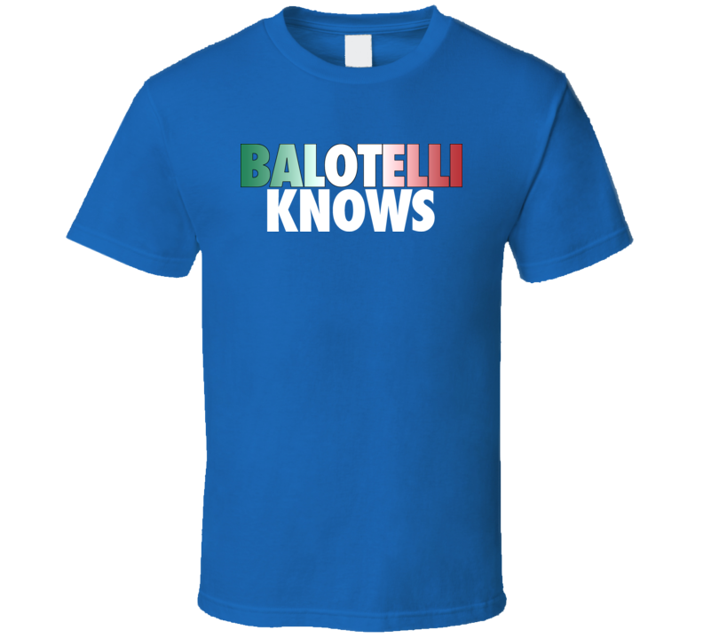 Mario Balotelli Knows Italy Soccer T Shirt Mario Balotelli Knows Italy Soccer T Shirt