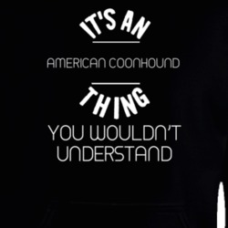 It's An American Coonhound Thing Wouldn't Understand Funny Animal Hooded Pullover 18414187
