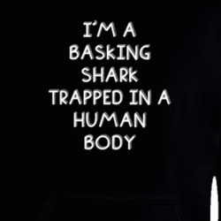 I'm A Basking Shark Trapped In A Human Body Funny Zoo Animal Hooded Pullover 18431107