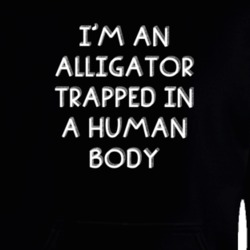 I'm An Alligator Trapped In A Human Body Funny Zoo Animal Hooded Pullover 18431162