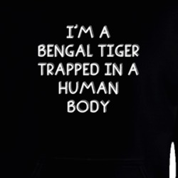 I'm A Bengal Tiger Trapped In A Human Body Funny Zoo Animal Hooded Pullover 18431196