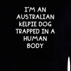 I'm An Australian Kelpie Dog Trapped In A Human Body Funny Zoo Animal Hooded Pullover 18431361