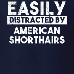 Easily Distracted By American Shorthairs Animal Lover Funny T Shirt 26759176