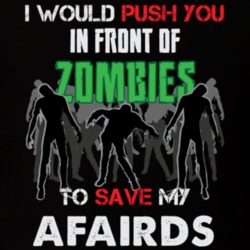 I Would Push You In Front Of Zombies To Save My Afairds Funny Animal T Shirt 26784239