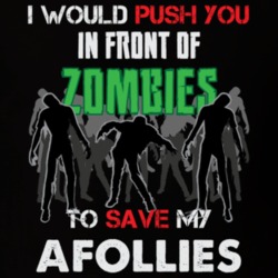 I Would Push You In Front Of Zombies To Save My Afollies Funny Animal T Shirt 26784256