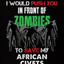 I Would Push You In Front Of Zombies To Save My African Civets Funny Animal T Shirt 26784261