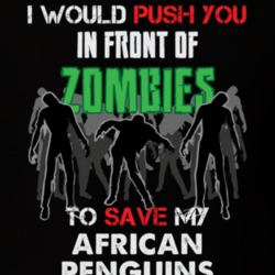 I Would Push You In Front Of Zombies To Save My African Penguins Funny Animal T Shirt 26784270