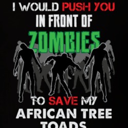 I Would Push You In Front Of Zombies To Save My African Tree Toads Funny Animal T Shirt 26784272