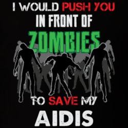 I Would Push You In Front Of Zombies To Save My Aidis Funny Animal T Shirt 26784278