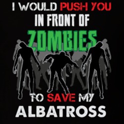 I Would Push You In Front Of Zombies To Save My Albatross Funny Animal T Shirt 26784299