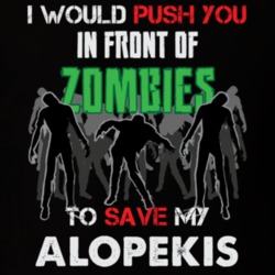 I Would Push You In Front Of Zombies To Save My Alopekis Funny Animal T Shirt 26784307