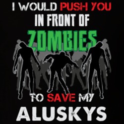 I Would Push You In Front Of Zombies To Save My Aluskys Funny Animal T Shirt 26784311