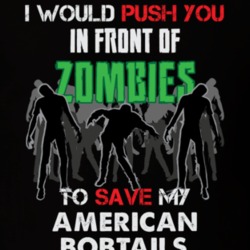 I Would Push You In Front Of Zombies To Save My American Bobtails Funny Animal T Shirt 26784316