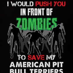I Would Push You In Front Of Zombies To Save My American Pit Bull Terriers Funny Animal T Shirt 26784373