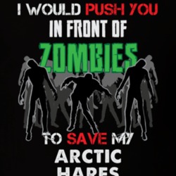 I Would Push You In Front Of Zombies To Save My Arctic Hares Funny Animal T Shirt 26784498
