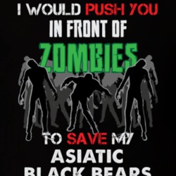I Would Push You In Front Of Zombies To Save My Asiatic Black Bears Funny Animal T Shirt 26784594