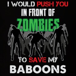 I Would Push You In Front Of Zombies To Save My Baboons Funny Animal T Shirt 26784783