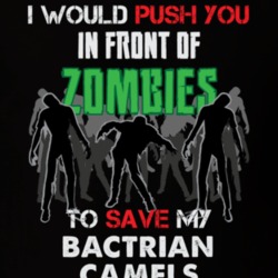 I Would Push You In Front Of Zombies To Save My Bactrian Camels Funny Animal T Shirt 26784793