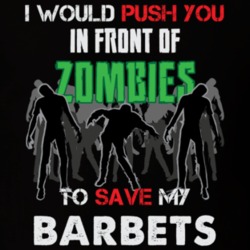 I Would Push You In Front Of Zombies To Save My Barbets Funny Animal T Shirt 26784866