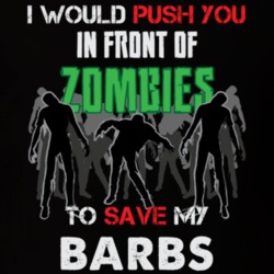 I Would Push You In Front Of Zombies To Save My Barbs Funny Animal T Shirt 26784877