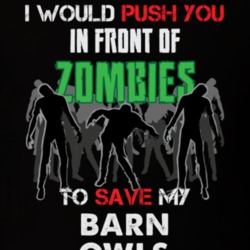 I Would Push You In Front Of Zombies To Save My Barn Owls Funny Animal T Shirt 26784888