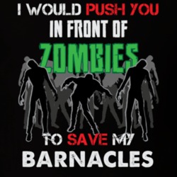 I Would Push You In Front Of Zombies To Save My Barnacles Funny Animal T Shirt 26784899