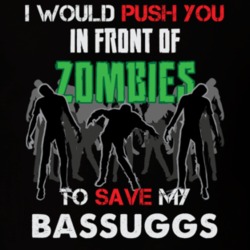 I Would Push You In Front Of Zombies To Save My Bassuggs Funny Animal T Shirt 26785053