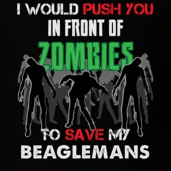 I Would Push You In Front Of Zombies To Save My Beaglemans Funny Animal T Shirt 26785106