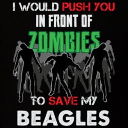 I Would Push You In Front Of Zombies To Save My Beagles Funny Animal T Shirt 26785119
