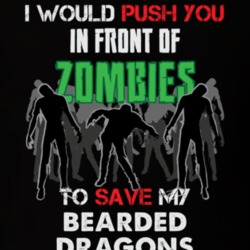I Would Push You In Front Of Zombies To Save My Bearded Dragons Funny Animal T Shirt 26785172