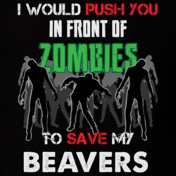 I Would Push You In Front Of Zombies To Save My Beavers Funny Animal T Shirt 26785211