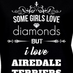 Some Girls Love Diamonds But I Love Airedale Terriers Funny Animal Lover T Shirt 27067084
