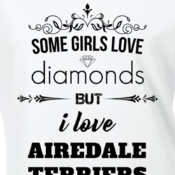 Some Girls Love Diamonds But I Love Airedale Terriers Funny Animal Lover T Shirt 27067202