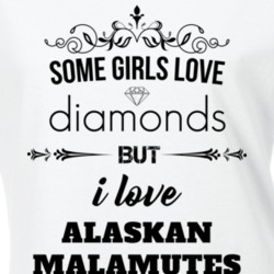 Some Girls Love Diamonds But I Love Alaskan Malamutes Funny Animal Lover T Shirt 27067232