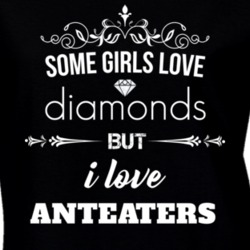 Some Girls Love Diamonds But I Love Anteaters Funny Animal Lover T Shirt 27067269