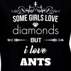 Some Girls Love Diamonds But I Love Ants Funny Animal Lover T Shirt 27067282