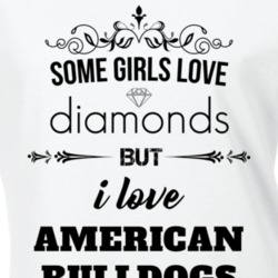 Some Girls Love Diamonds But I Love American Bulldogs Funny Animal Lover T Shirt 27067284