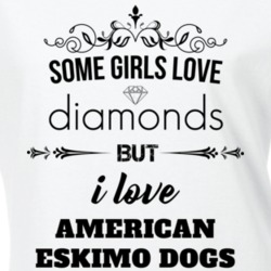 Some Girls Love Diamonds But I Love American Eskimo Dogs Funny Animal Lover T Shirt 27067308