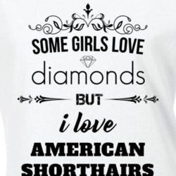 Some Girls Love Diamonds But I Love American Shorthairs Funny Animal Lover T Shirt 27067327