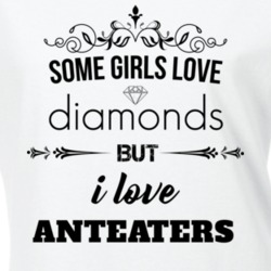 Some Girls Love Diamonds But I Love Anteaters Funny Animal Lover T Shirt 27067360