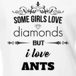 Some Girls Love Diamonds But I Love Ants Funny Animal Lover T Shirt 27067374