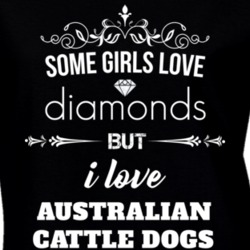 Some Girls Love Diamonds But I Love Australian Cattle Dogs Funny Animal Lover T Shirt 27067408